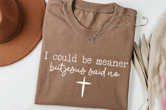 I Could Be Meaner but Jesus Said No SVG T-Shirt Designs