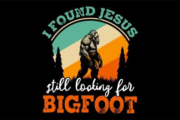 I Found Jesus Still Looking for Bigfoot T-Shirt Designs