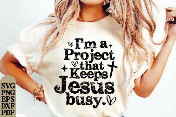 I’m a Project That Keeps Jesus Busy SVG & T-Shirt Designs